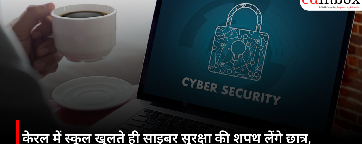 केरल में स्कूल खुलते ही साइबर सुरक्षा की शपथ लेंगे छात्र, ऑनलाइन खतरों से बचाव पर रहेगा फोकस