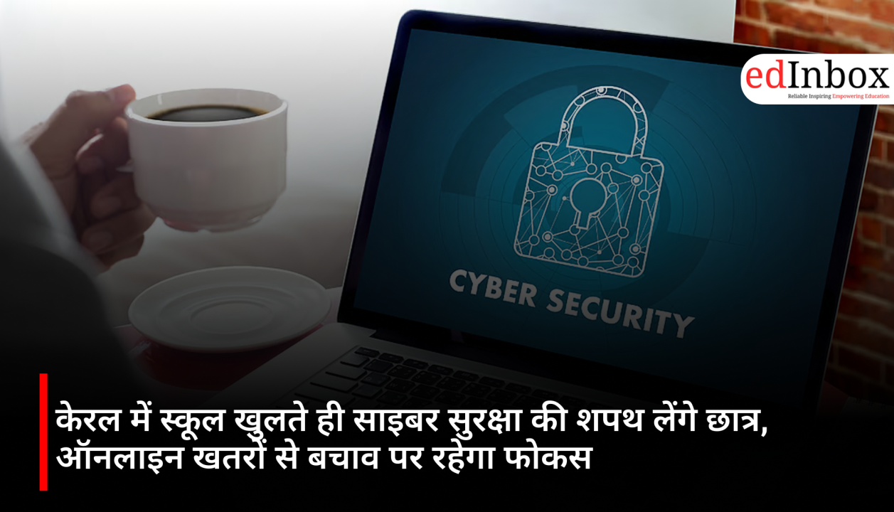 केरल में स्कूल खुलते ही साइबर सुरक्षा की शपथ लेंगे छात्र, ऑनलाइन खतरों से बचाव पर रहेगा फोकस