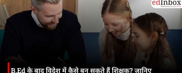 B.Ed के बाद विदेश में कैसे बन सकते हैं शिक्षक? जानिए योग्यता, सैलरी और आवेदन की पूरी प्रक्रिया