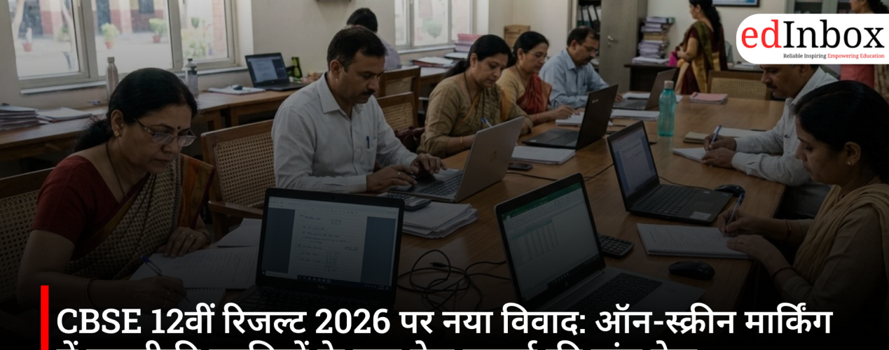 CBSE 12वीं रिजल्ट 2026 पर नया विवाद: ऑन-स्क्रीन मार्किंग में तकनीकी खामियों के बाद ग्रेस मार्क्स की मांग तेज