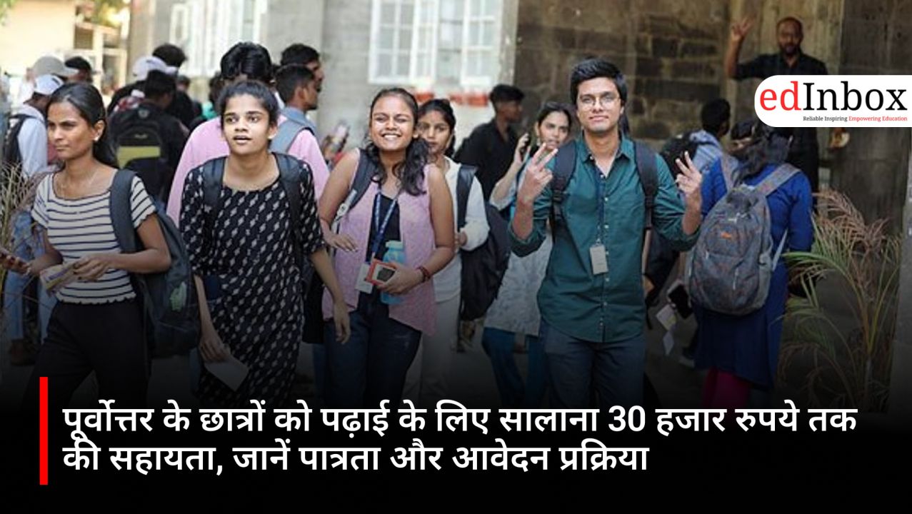 पूर्वोत्तर के छात्रों को पढ़ाई के लिए सालाना 30 हजार रुपये तक की सहायता, जानें पात्रता और आवेदन प्रक्रिया
