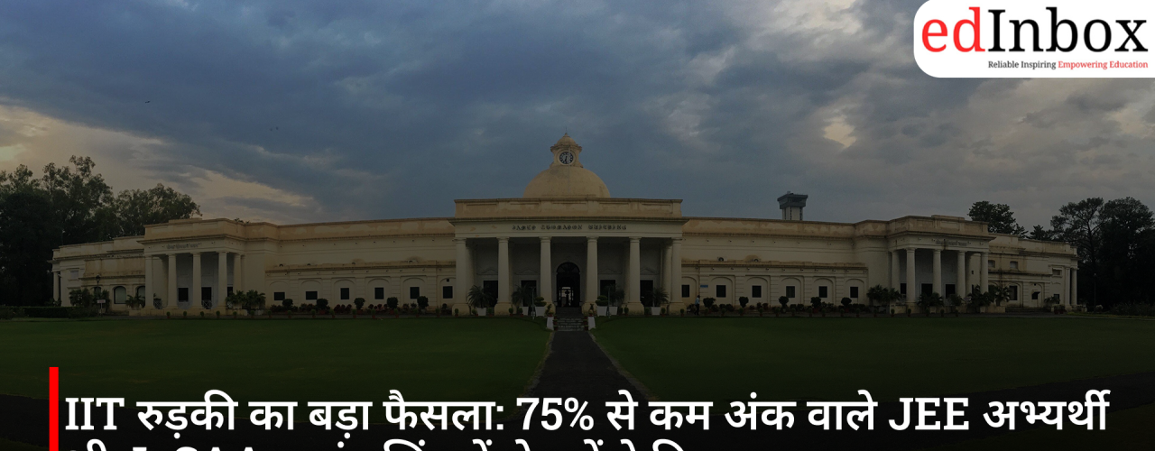 IIT रुड़की का बड़ा फैसला: 75% से कम अंक वाले JEE अभ्यर्थी भी JoSAA काउंसलिंग में ले सकेंगे हिस्सा
