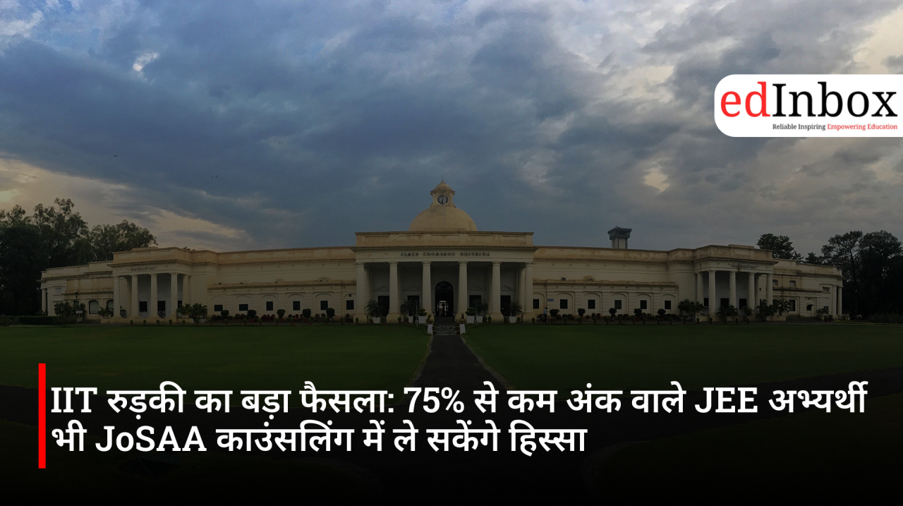 IIT रुड़की का बड़ा फैसला: 75% से कम अंक वाले JEE अभ्यर्थी भी JoSAA काउंसलिंग में ले सकेंगे हिस्सा