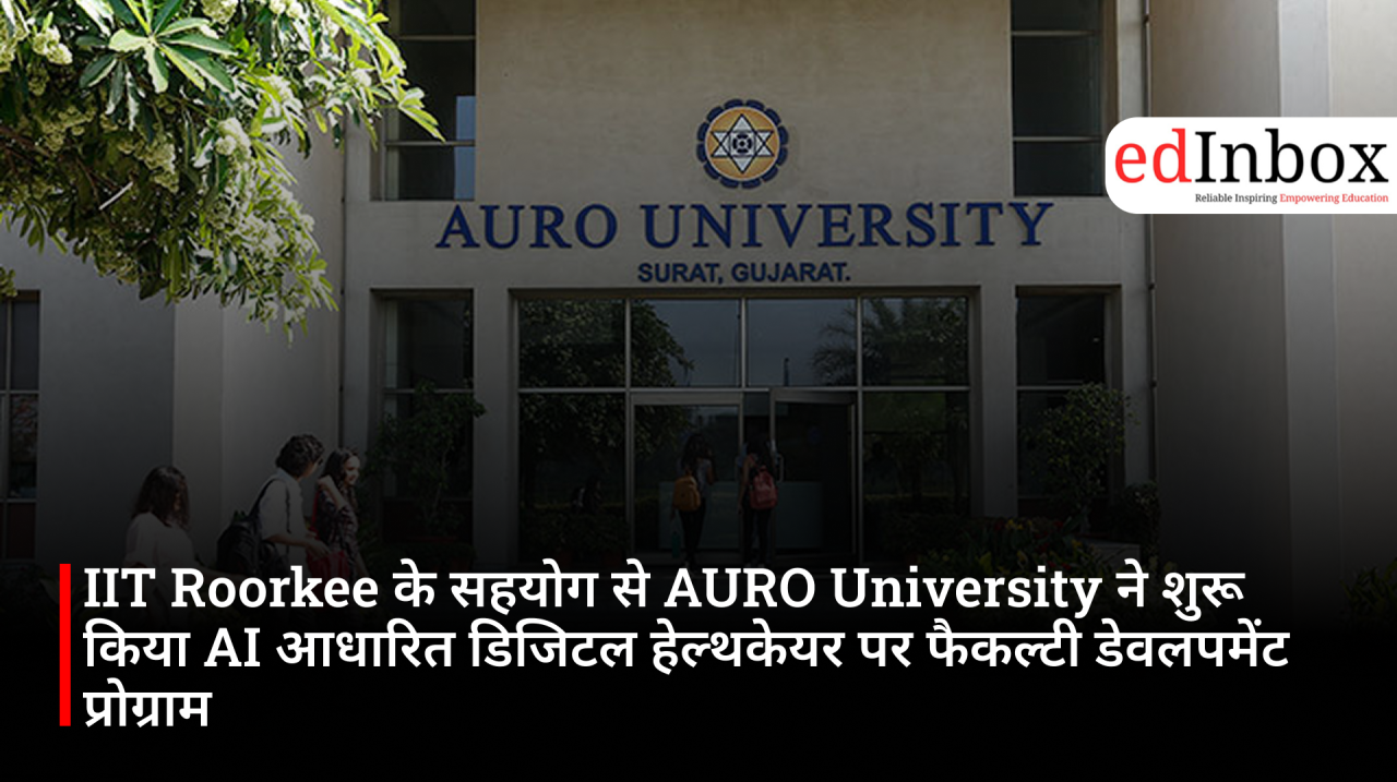 IIT Roorkee के सहयोग से AURO University ने शुरू किया AI आधारित डिजिटल हेल्थकेयर पर फैकल्टी डेवलपमेंट प्रोग्राम 