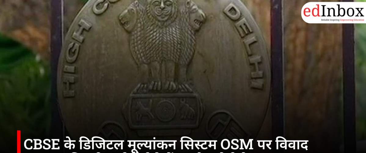 CBSE के डिजिटल मूल्यांकन सिस्टम OSM पर विवाद गहराया, दिल्ली हाईकोर्ट ने केंद्र और बोर्ड से मांगा जवाब