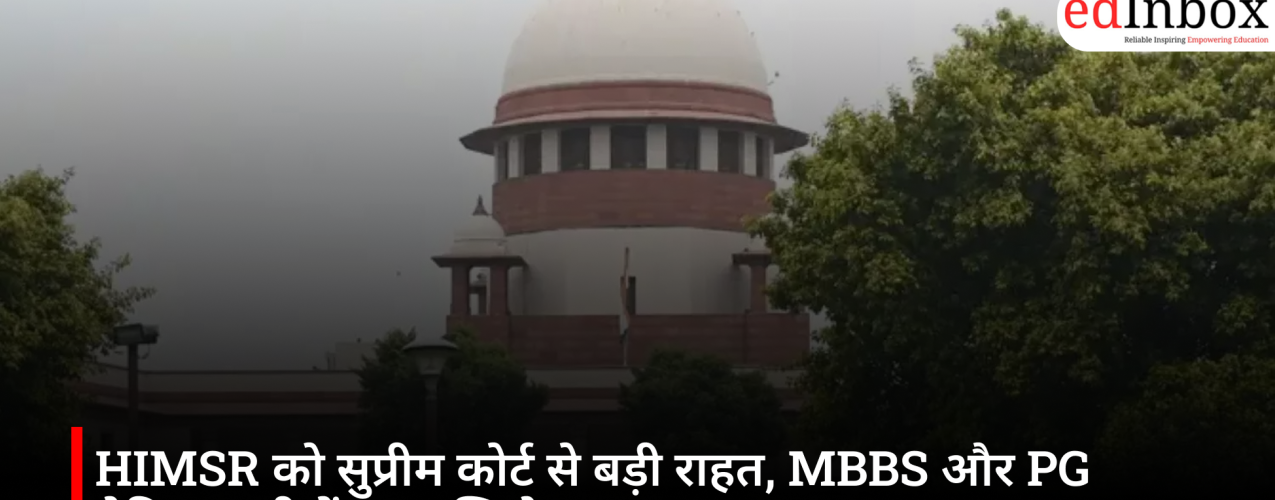 HIMSR को सुप्रीम कोर्ट से बड़ी राहत, MBBS और PG मेडिकल सीटों पर दाखिले का रास्ता साफ
