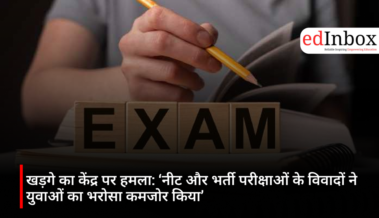 खड़गे का केंद्र पर हमला: ‘नीट और भर्ती परीक्षाओं के विवादों ने युवाओं का भरोसा कमजोर किया’
