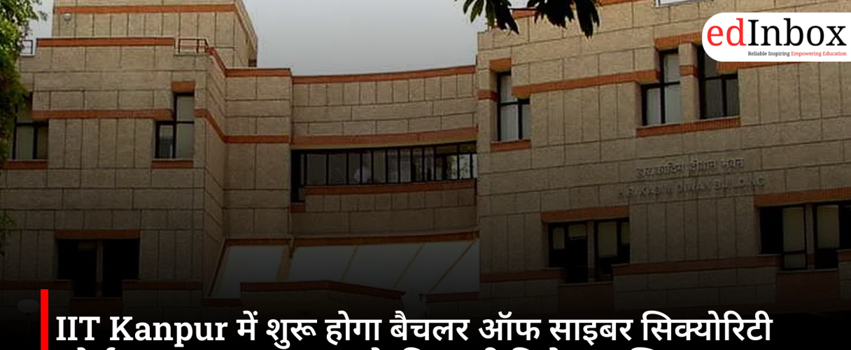IIT Kanpur में शुरू होगा बैचलर ऑफ साइबर सिक्योरिटी कोर्स, JEE Advanced के बिना भी मिलेगा दाखिला