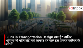 B.Des in Transportation Design क्या है? जानिए भविष्य की मोबिलिटी को आकार देने वाले इस उभरते करियर के बारे में