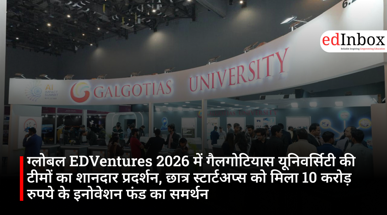 ग्लोबल EDVentures 2026 में गैलगोटियास यूनिवर्सिटी की टीमों का शानदार प्रदर्शन, छात्र स्टार्टअप्स को मिला 10 करोड़ रुपये के इनोवेशन फंड का समर्थन
