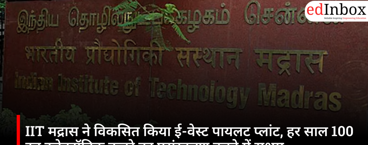 IIT मद्रास ने विकसित किया ई-वेस्ट पायलट प्लांट, हर साल 100 टन इलेक्ट्रॉनिक कचरे का प्रसंस्करण करने में सक्षम