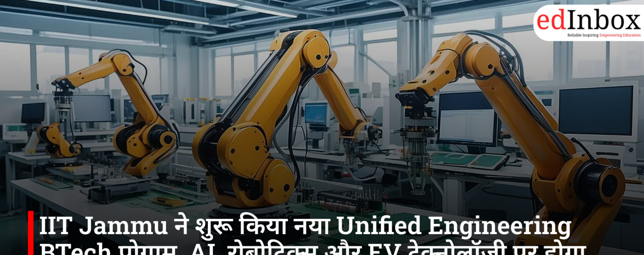IIT Jammu ने शुरू किया नया Unified Engineering BTech प्रोग्राम, AI, रोबोटिक्स और EV टेक्नोलॉजी पर होगा फोकस