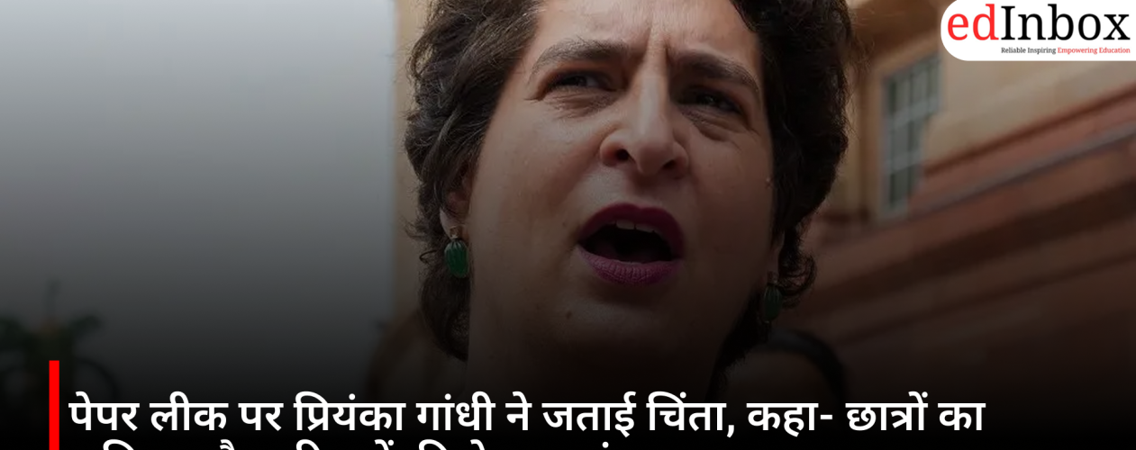 पेपर लीक पर प्रियंका गांधी ने जताई चिंता, कहा- छात्रों का भविष्य और परिवारों की मेहनत दांव पर