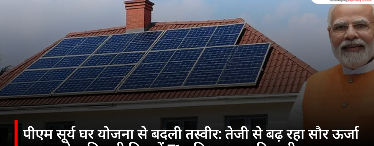 पीएम सूर्य घर योजना से बदली तस्वीर: तेजी से बढ़ रहा सौर ऊर्जा का उपयोग, बिजली बिल में 71 प्रतिशत तक की कमी