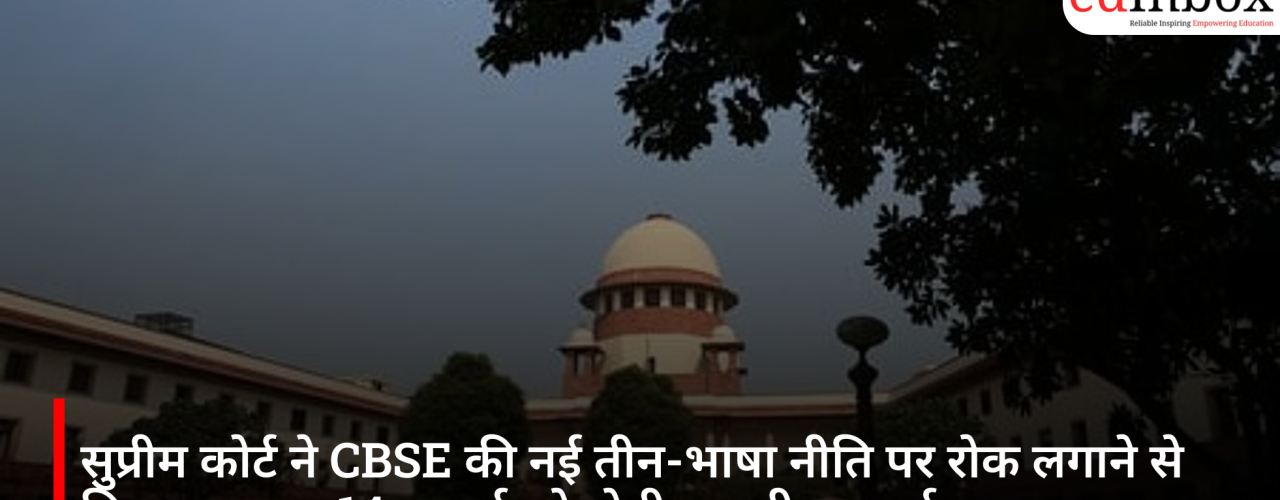 सुप्रीम कोर्ट ने CBSE की नई तीन-भाषा नीति पर रोक लगाने से किया इनकार, 14 जुलाई को होगी अगली सुनवाई