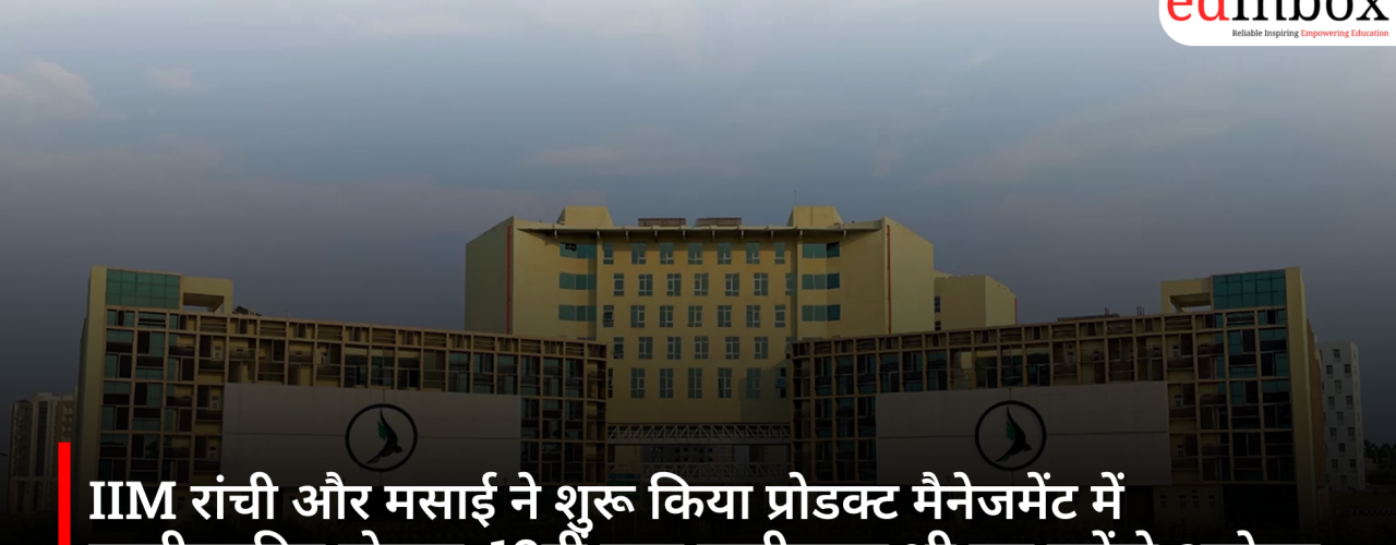 IIM रांची और मसाई ने शुरू किया प्रोडक्ट मैनेजमेंट में एग्जीक्यूटिव प्रोग्राम, 12वीं पास उम्मीदवार भी कर सकेंगे आवेदन