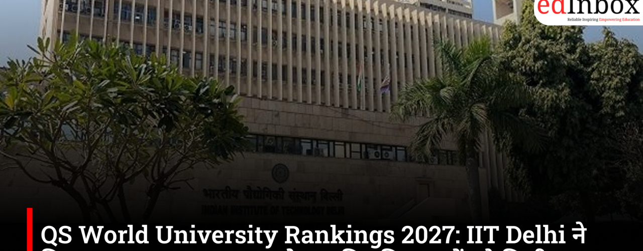 QS World University Rankings 2027: IIT Delhi ने फिर लहराया परचम, भारत के 52 विश्वविद्यालयों को मिली जगह