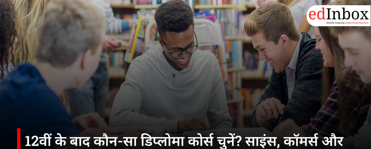 12वीं के बाद कौन-सा डिप्लोमा कोर्स चुनें? साइंस, कॉमर्स और आर्ट्स के छात्रों के लिए बेहतरीन विकल्प