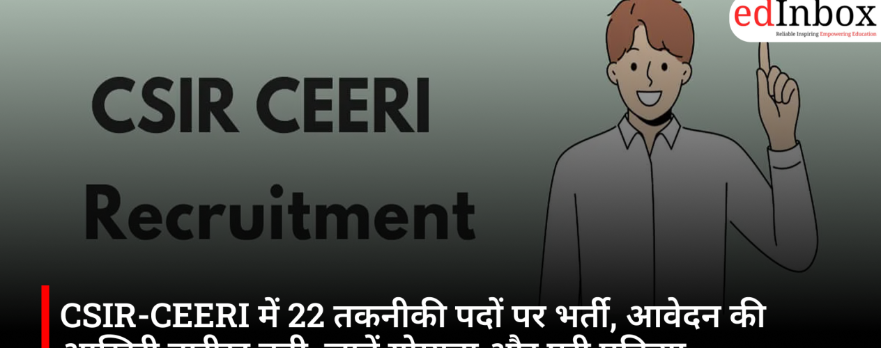 CSIR-CEERI में 22 तकनीकी पदों पर भर्ती, आवेदन की आखिरी तारीख बढ़ी, जानें योग्यता और पूरी प्रक्रिया