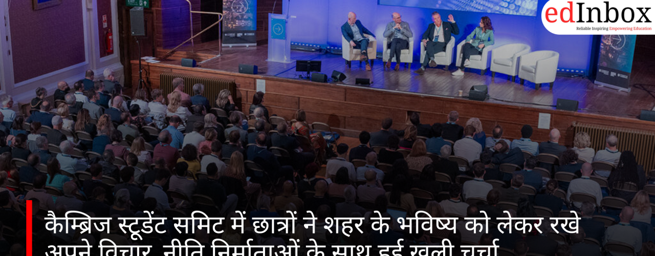 कैम्ब्रिज स्टूडेंट समिट में छात्रों ने शहर के भविष्य को लेकर रखे अपने विचार, नीति निर्माताओं के साथ हुई खुली चर्चा