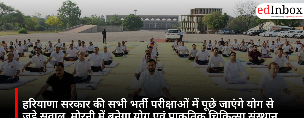 हरियाणा सरकार की सभी भर्ती परीक्षाओं में पूछे जाएंगे योग से जुड़े सवाल, मोरनी में बनेगा योग एवं प्राकृतिक चिकित्सा संस्थान