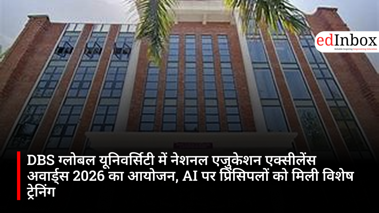 DBS ग्लोबल यूनिवर्सिटी में नेशनल एजुकेशन एक्सीलेंस अवार्ड्स 2026 का आयोजन, AI पर प्रिंसिपलों को मिली विशेष ट्रेनिंग