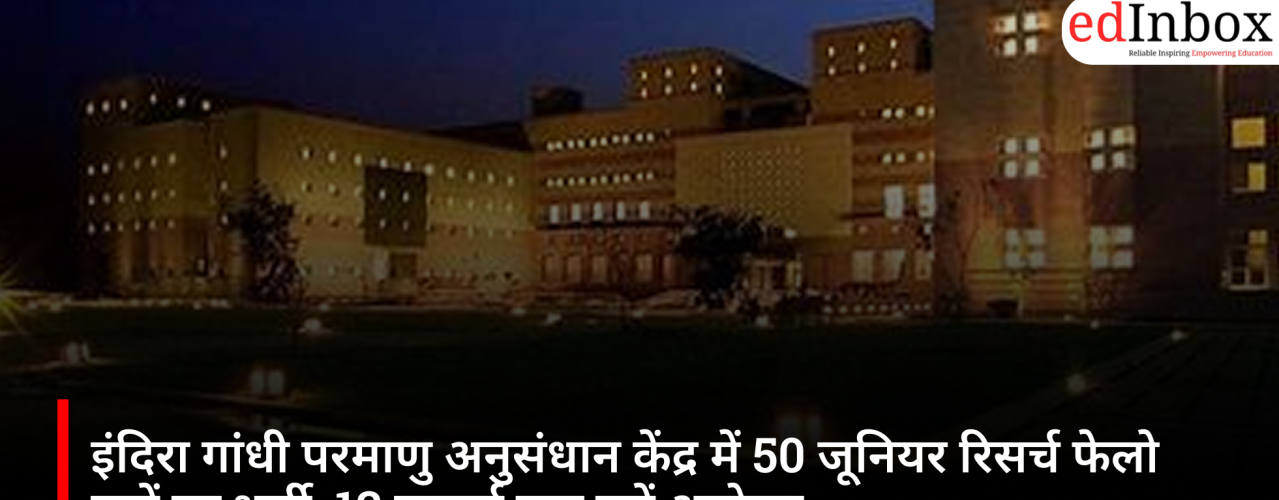 इंदिरा गांधी परमाणु अनुसंधान केंद्र में 50 जूनियर रिसर्च फेलो पदों पर भर्ती, 13 जुलाई तक करें आवेदन