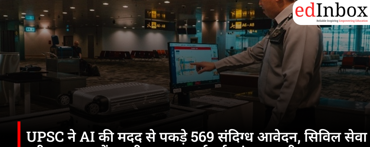 UPSC ने AI की मदद से पकड़े 569 संदिग्ध आवेदन, सिविल सेवा परीक्षा 2026 में पहली बार अपनाई नई जांच प्रणाली