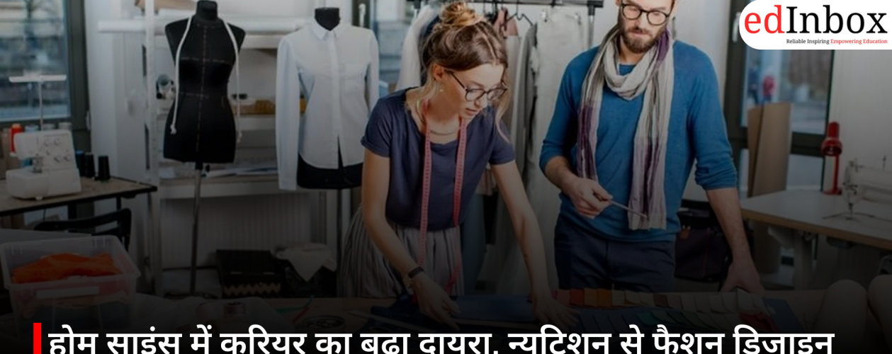होम साइंस में करियर का बढ़ा दायरा, न्यूट्रिशन से फैशन डिजाइन तक मिल रहे बेहतरीन अवसर