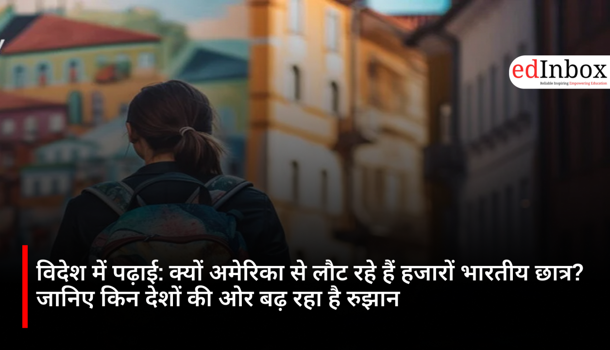 विदेश में पढ़ाई: क्यों अमेरिका से लौट रहे हैं हजारों भारतीय छात्र? जानिए किन देशों की ओर बढ़ रहा है रुझान
