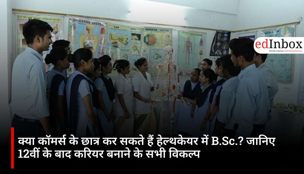 क्या कॉमर्स के छात्र कर सकते हैं हेल्थकेयर में B.Sc.? जानिए 12वीं के बाद करियर बनाने के सभी विकल्प
