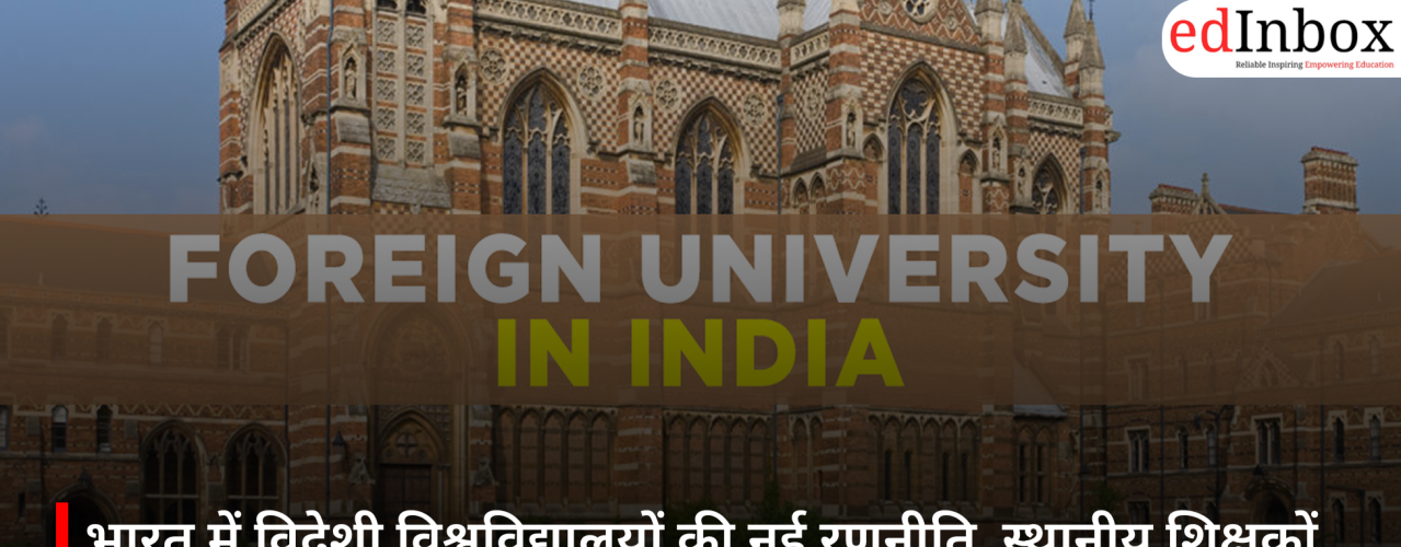 भारत में विदेशी विश्वविद्यालयों की नई रणनीति, स्थानीय शिक्षकों की नियुक्ति पर बढ़ा जोर