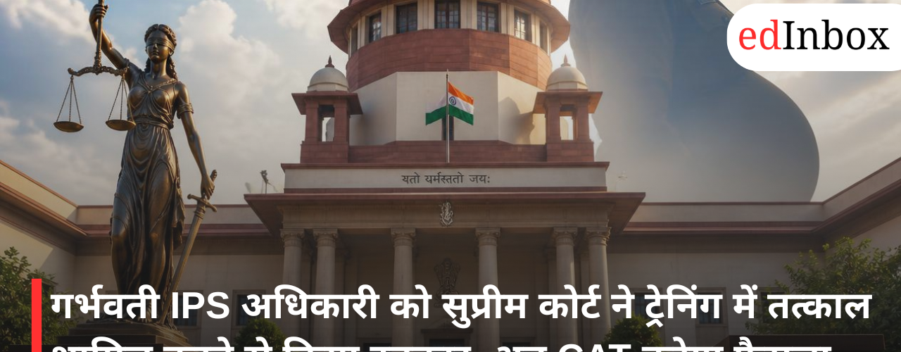 Supreme Court refuses to direct immediate inclusion of pregnant IPS officer in training; CAT to decide now