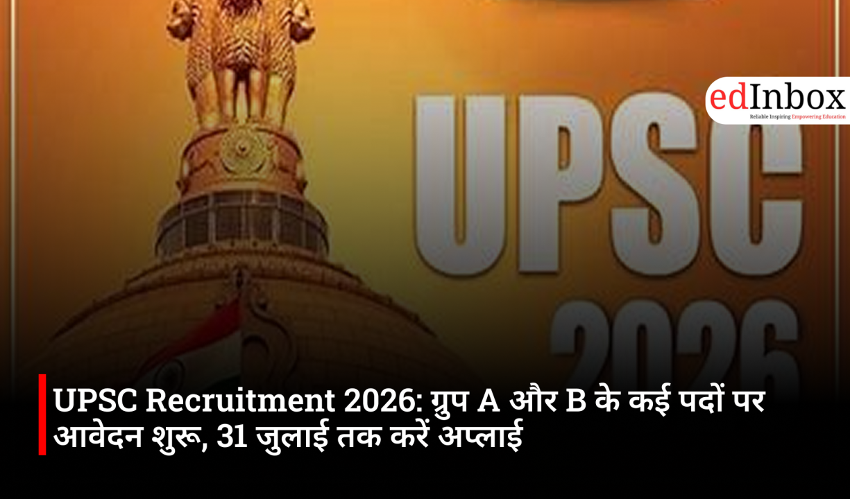 UPSC Recruitment 2026: Applications open for various Group A and B posts; apply by July 31