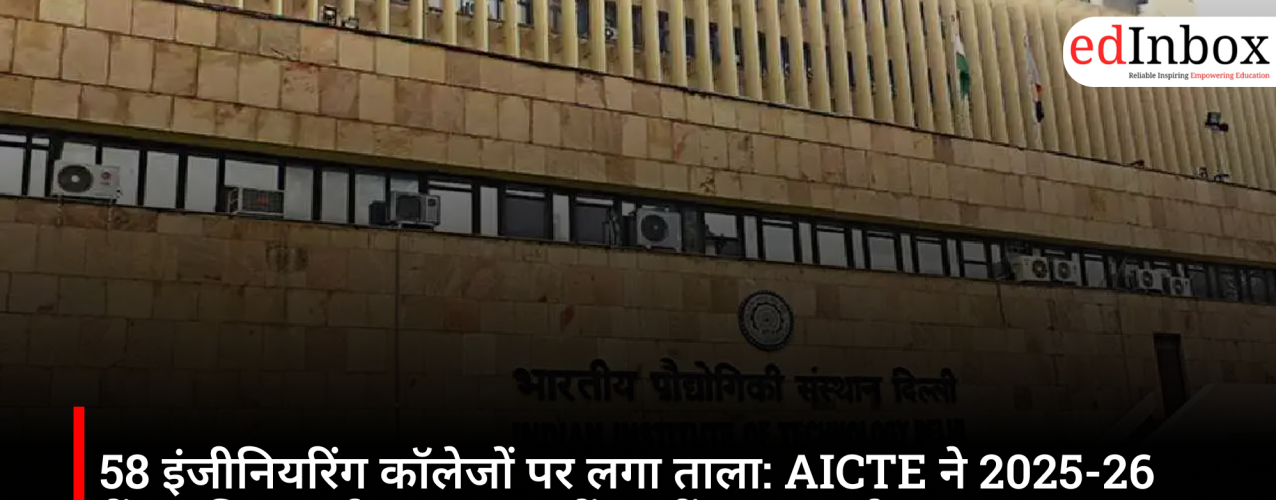 58 Engineering Colleges Shut Down: AICTE Closes Several Institutes for 2025-26