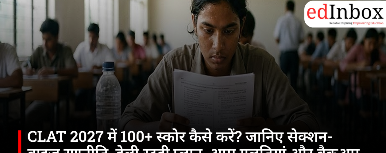 How to score 100+ in CLAT 2027? Learn about the section-wise strategy, daily study plan, common mistakes, and backup exams