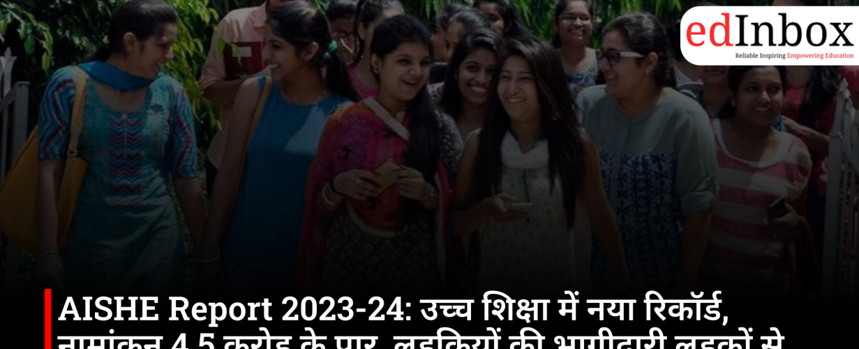 AISHE Report 2023-24: New record in higher education; enrollment crosses 4.5 crore, with female participation surpassing that of males