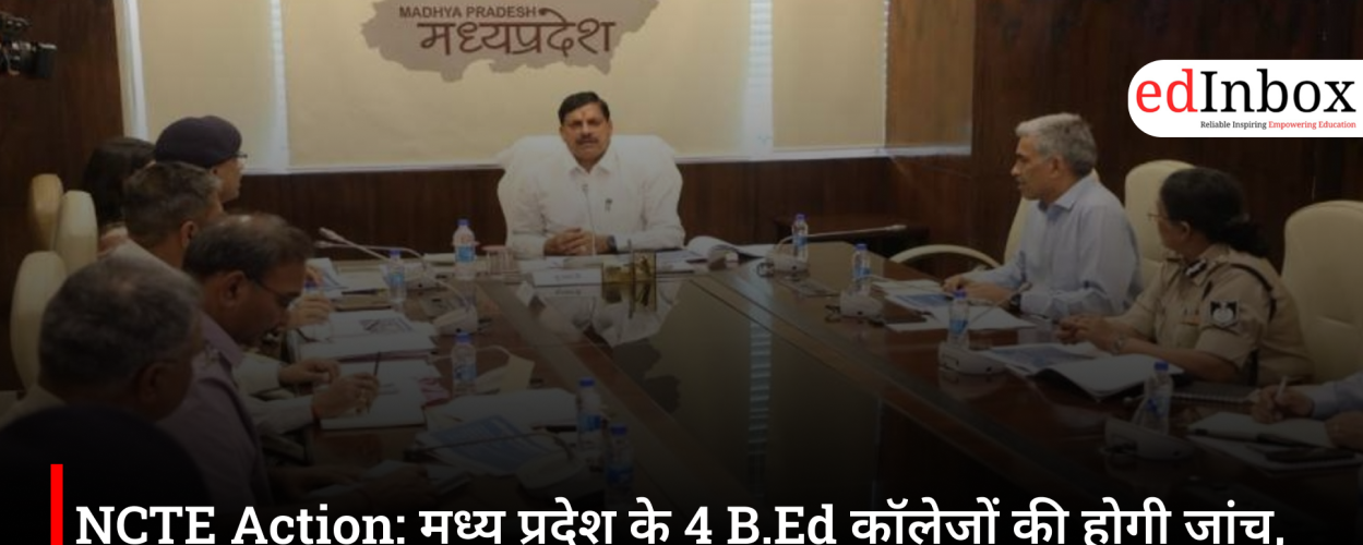 NCTE Action: Four B.Ed. colleges in Madhya Pradesh to be investigated; five-member committee formed over allegations of irregularities