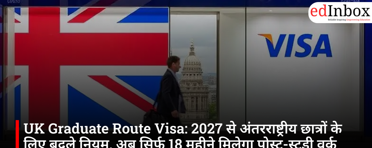 UK Graduate Route Visa: Rules for international students to change from 2027; post-study work visa duration reduced to 18 months