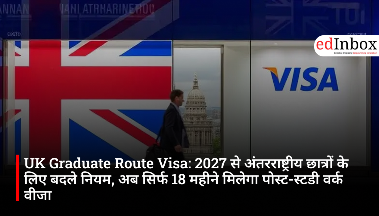 UK Graduate Route Visa: Rules for international students to change from 2027; post-study work visa duration reduced to 18 months