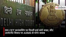 Delhi High Court takes a strict stance on INI-CET counselling; seeks response from AIIMS regarding seat allotment dispute
