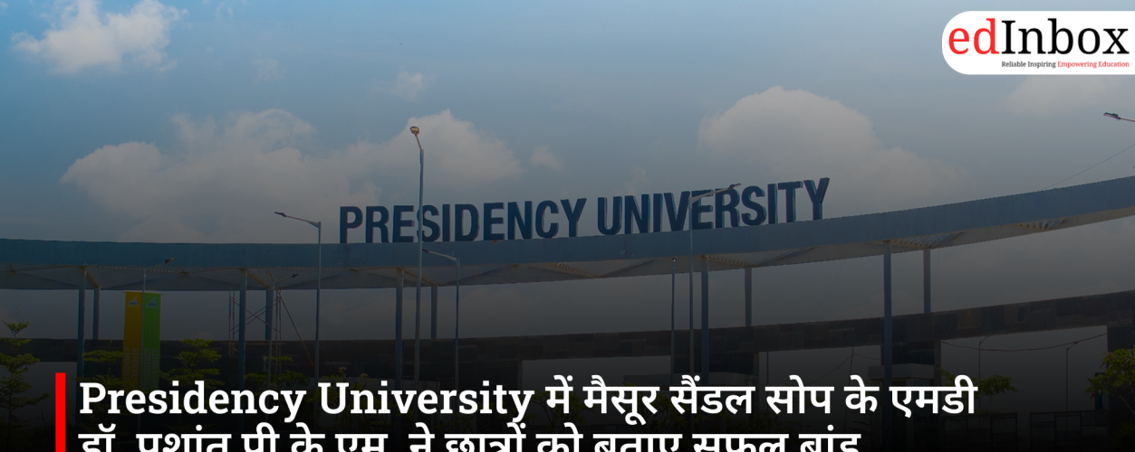 Dr. Prashanth P.K.M., MD of Mysore Sandal Soap, Shares Secrets of Successful Brand Leadership with Students at Presidency University
