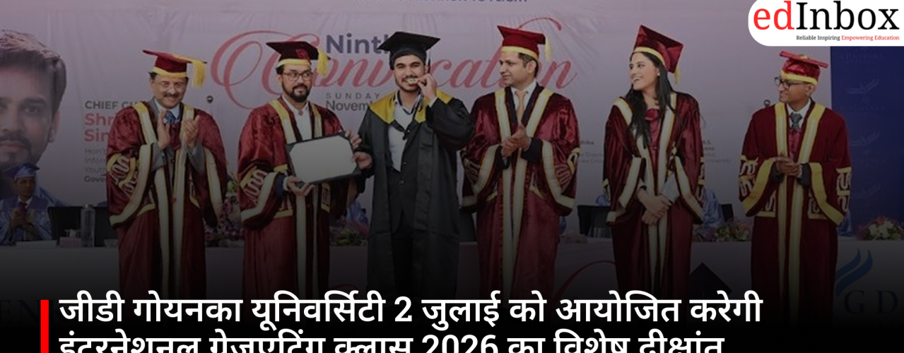 GD Goenka University will host a special convocation ceremony for the International Graduating Class of 2026 on July 2