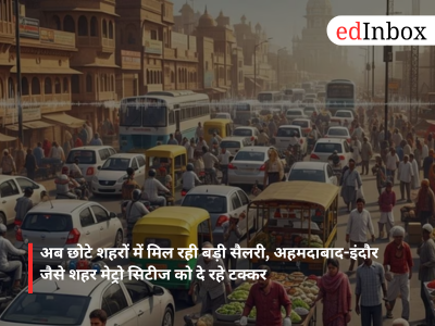 High salaries are now available in smaller cities; cities like Ahmedabad and Indore are giving metro cities a run for their money