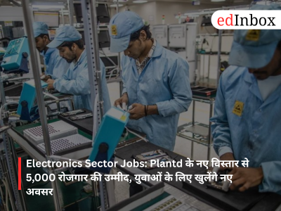 Electronics Sector Jobs: Plantd's new expansion expected to generate 5,000 jobs; new opportunities to open up for the youth