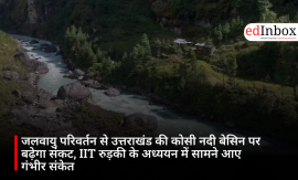 Climate change to heighten crisis for Uttarakhand's Kosi River basin; IIT Roorkee study reveals alarming signs