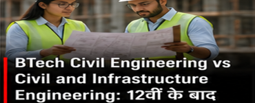 BTech Civil Engineering vs Civil and Infrastructure Engineering: Which Course Should You Choose After Class 12?