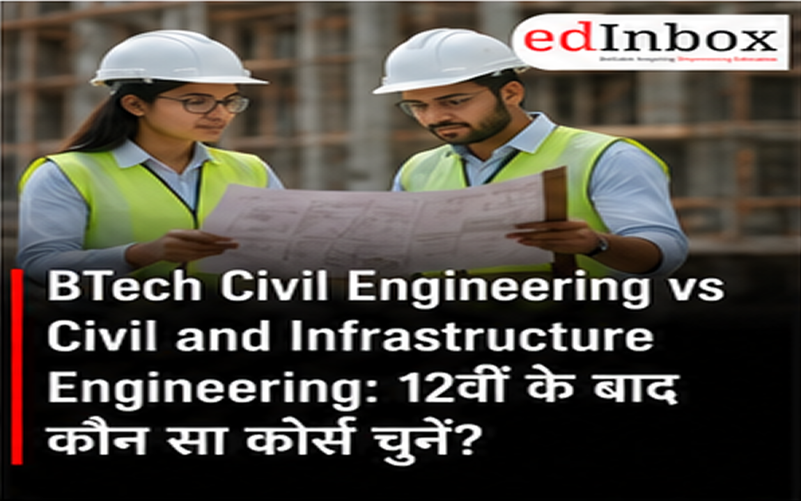 BTech Civil Engineering vs Civil and Infrastructure Engineering: Which Course Should You Choose After Class 12?