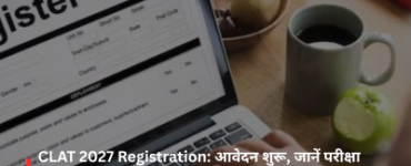 CLAT 2027 Registration: Applications Open – Know the Exam Pattern, Syllabus, Deadline, and Complete Preparation Strategy