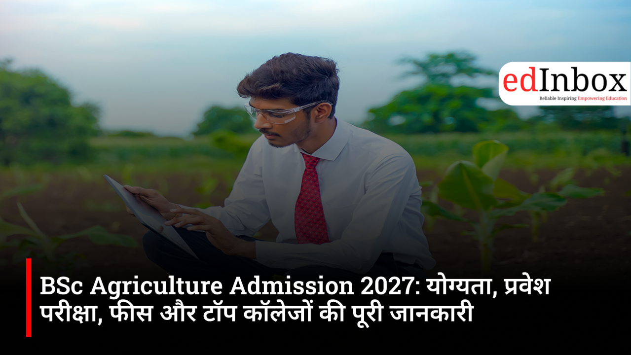 BSc Agriculture Admission 2027: Eligibility, Entrance Exams, Fees and Top Colleges